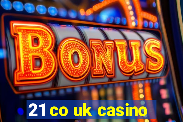 21 co uk casino