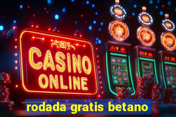 rodada gratis betano