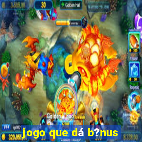 jogo que dá b?nus