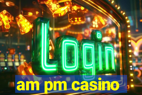 am pm casino