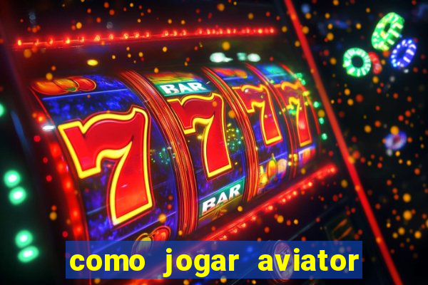 como jogar aviator passo a passo