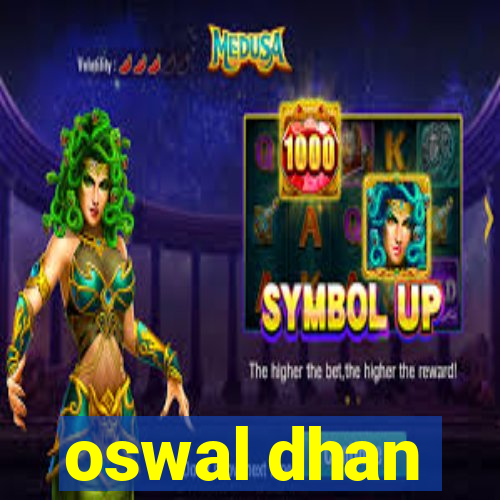 oswal dhan