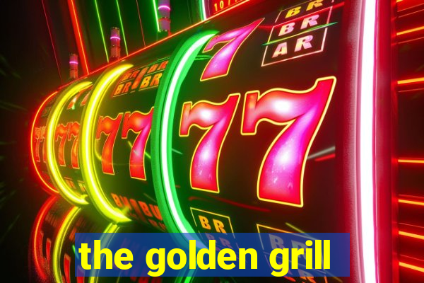 the golden grill