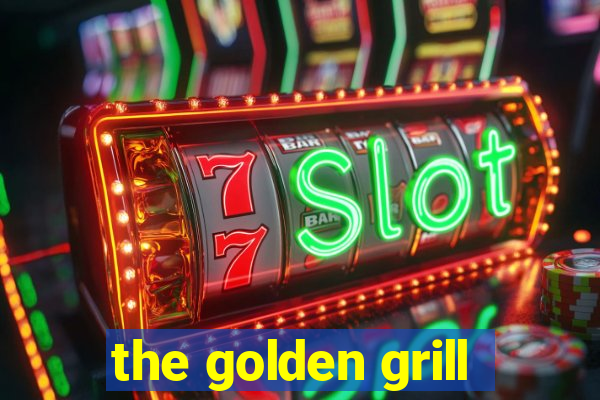 the golden grill