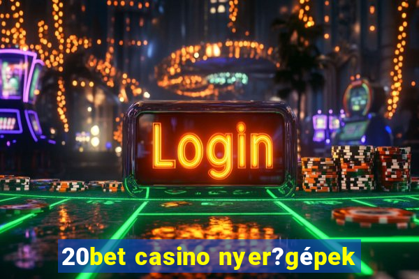 20bet casino nyer?gépek