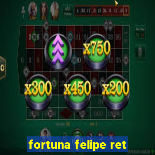 fortuna felipe ret