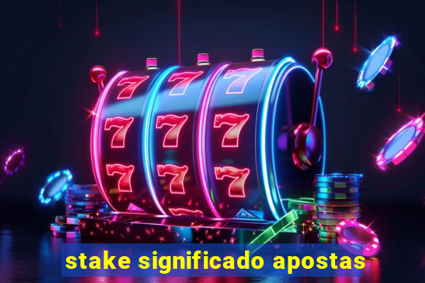 stake significado apostas