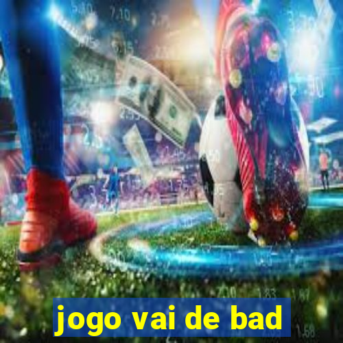 jogo vai de bad