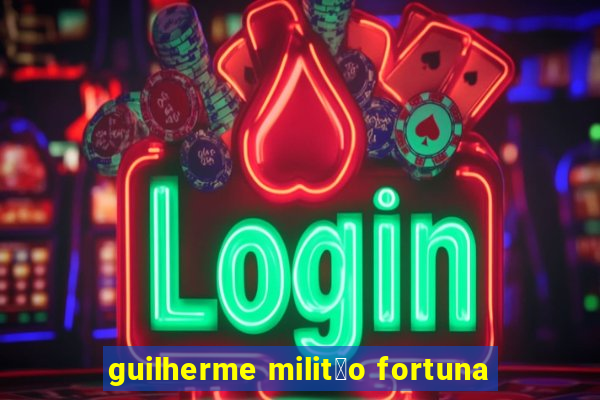 guilherme milit茫o fortuna