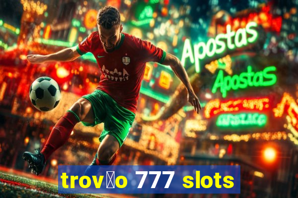 trov茫o 777 slots