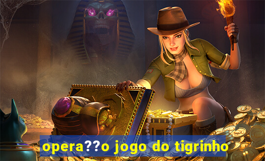 opera??o jogo do tigrinho