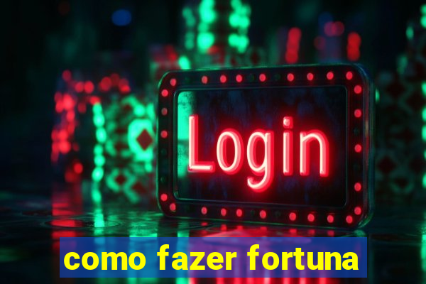 como fazer fortuna