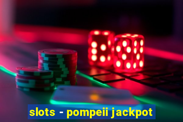 slots - pompeii jackpot