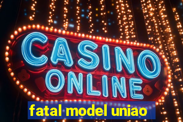 fatal model uniao