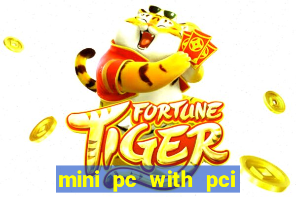 mini pc with pci express slot