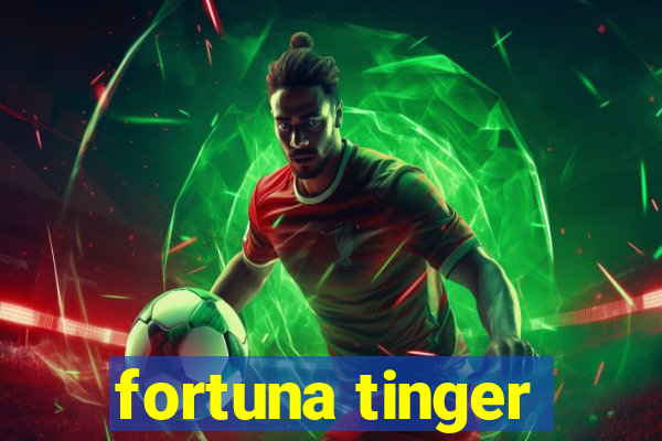 fortuna tinger