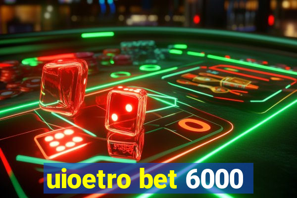 uioetro bet 6000