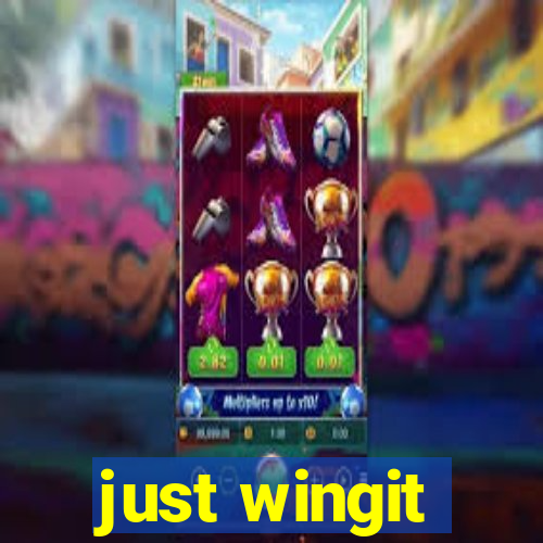 just wingit