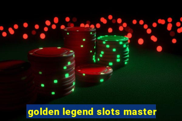 golden legend slots master