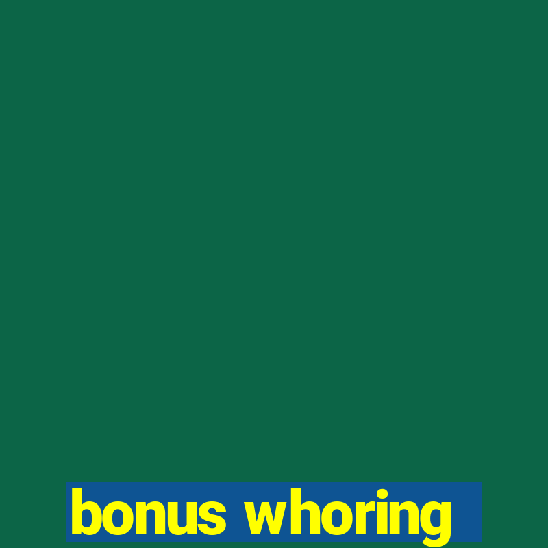 bonus whoring