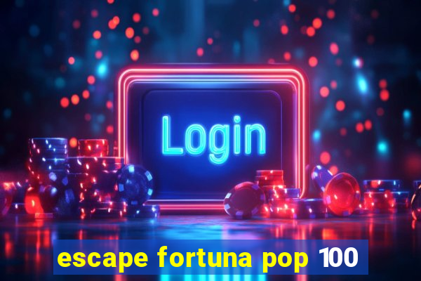 escape fortuna pop 100