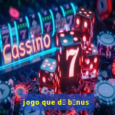 jogo que d谩 b么nus