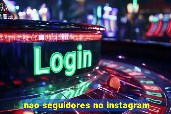 nao seguidores no instagram