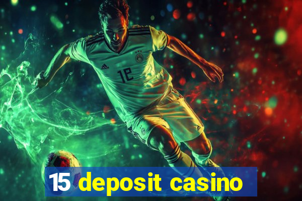 15 deposit casino