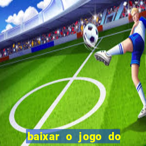 baixar o jogo do tigre para ganhar dinheiro