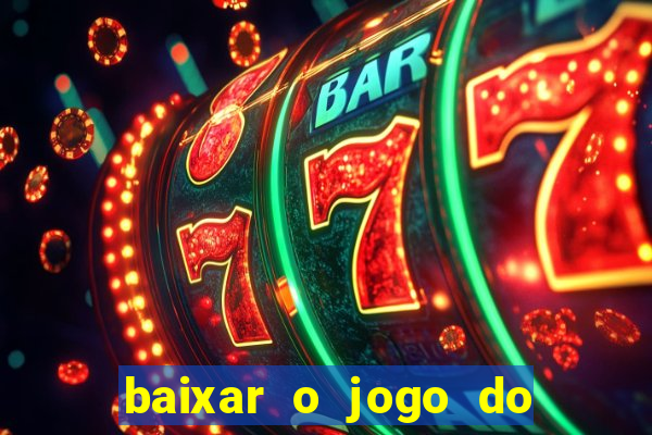 baixar o jogo do tigre para ganhar dinheiro