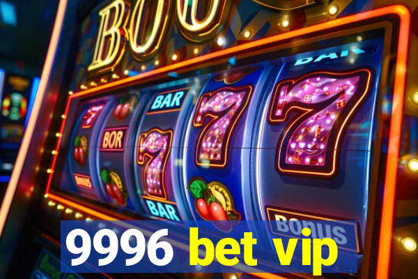 9996 bet vip