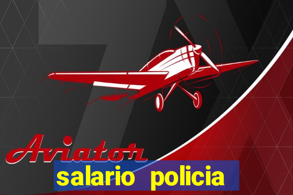 salario policia civil da bahia