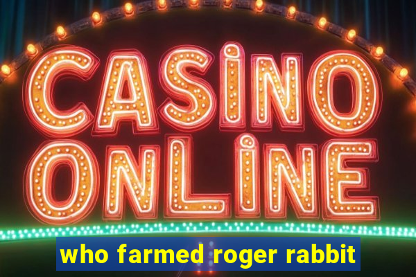 who farmed roger rabbit