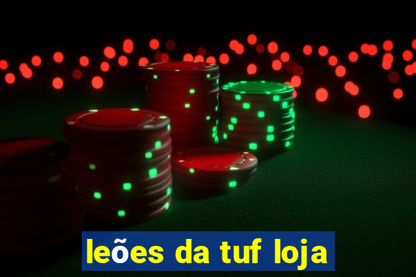 leões da tuf loja