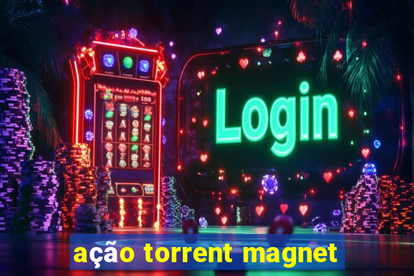 ação torrent magnet