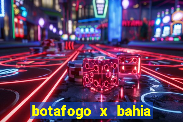 botafogo x bahia ao vivo