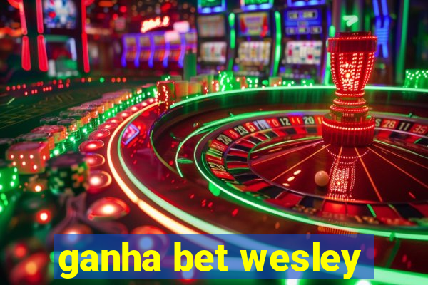 ganha bet wesley