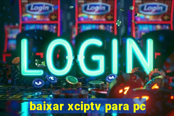 baixar xciptv para pc