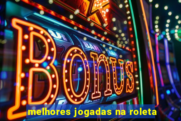 melhores jogadas na roleta