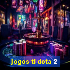 jogos ti dota 2