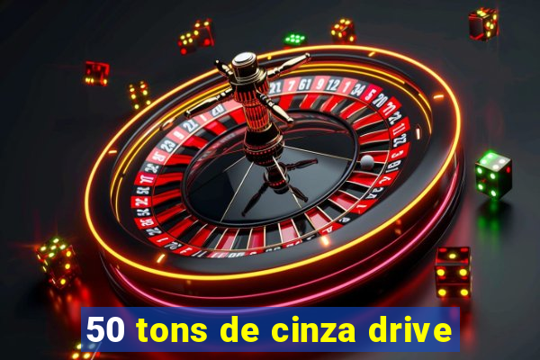 50 tons de cinza drive