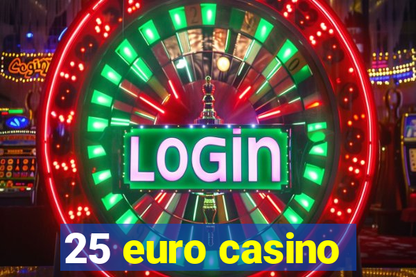 25 euro casino