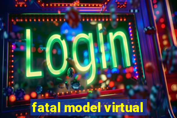 fatal model virtual