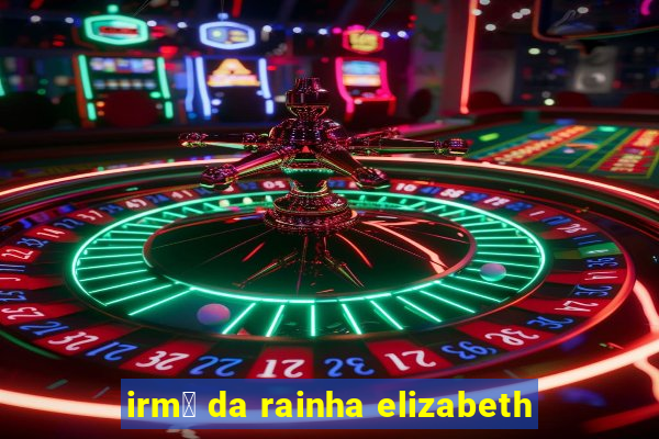 irm茫 da rainha elizabeth