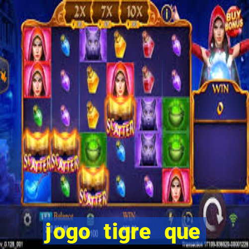 jogo tigre que ganha dinheiro