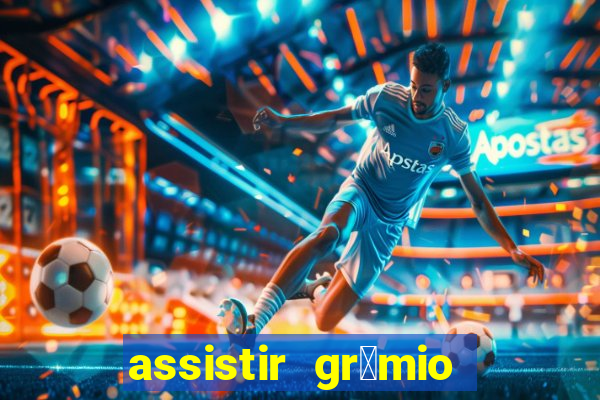 assistir gr锚mio ao vivo em hd