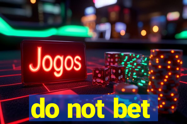 do not bet