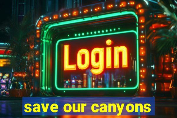 save our canyons