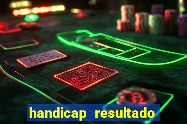 handicap resultado final - 1