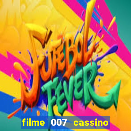 filme 007 cassino royale completo dublado